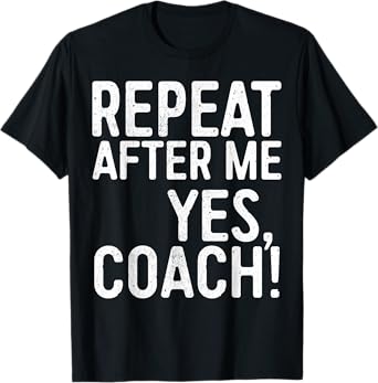 Repeat After Me Yes Coach Shirt Men Women Funny Coaching T-Shirt