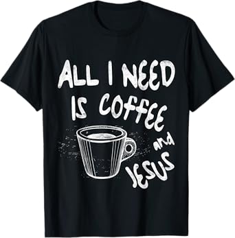 All I Need Is Jesus And Coffee Shirt Men Women Religious T-Shirt