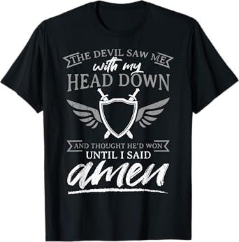 The Devil Saw Me With My Head Down Thought He'D Won - AMEN T-Shirt