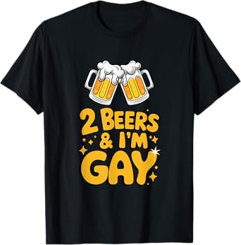 2 Beers & I'm Gay - Funny LGBTQ+ humor Pride Drinking Quote T-Shirt