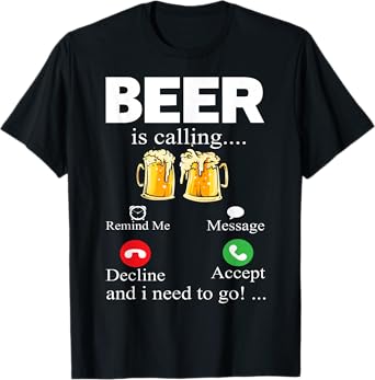 Beer Is Calling And I Need To Go T-Shirt