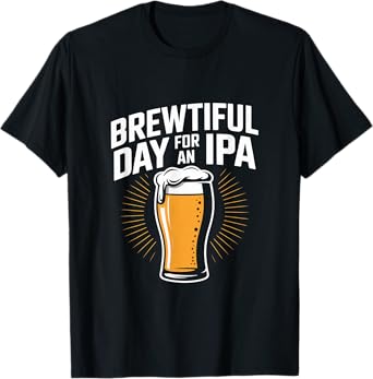 Brewtiful Day for an IPA Craft Beer Enthusiast T-Shirt