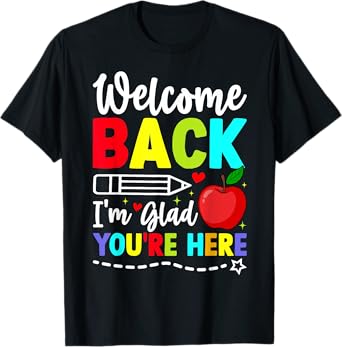 Welcome Back I'M Glad You'Re Here Back To School Teachers T-Shirt