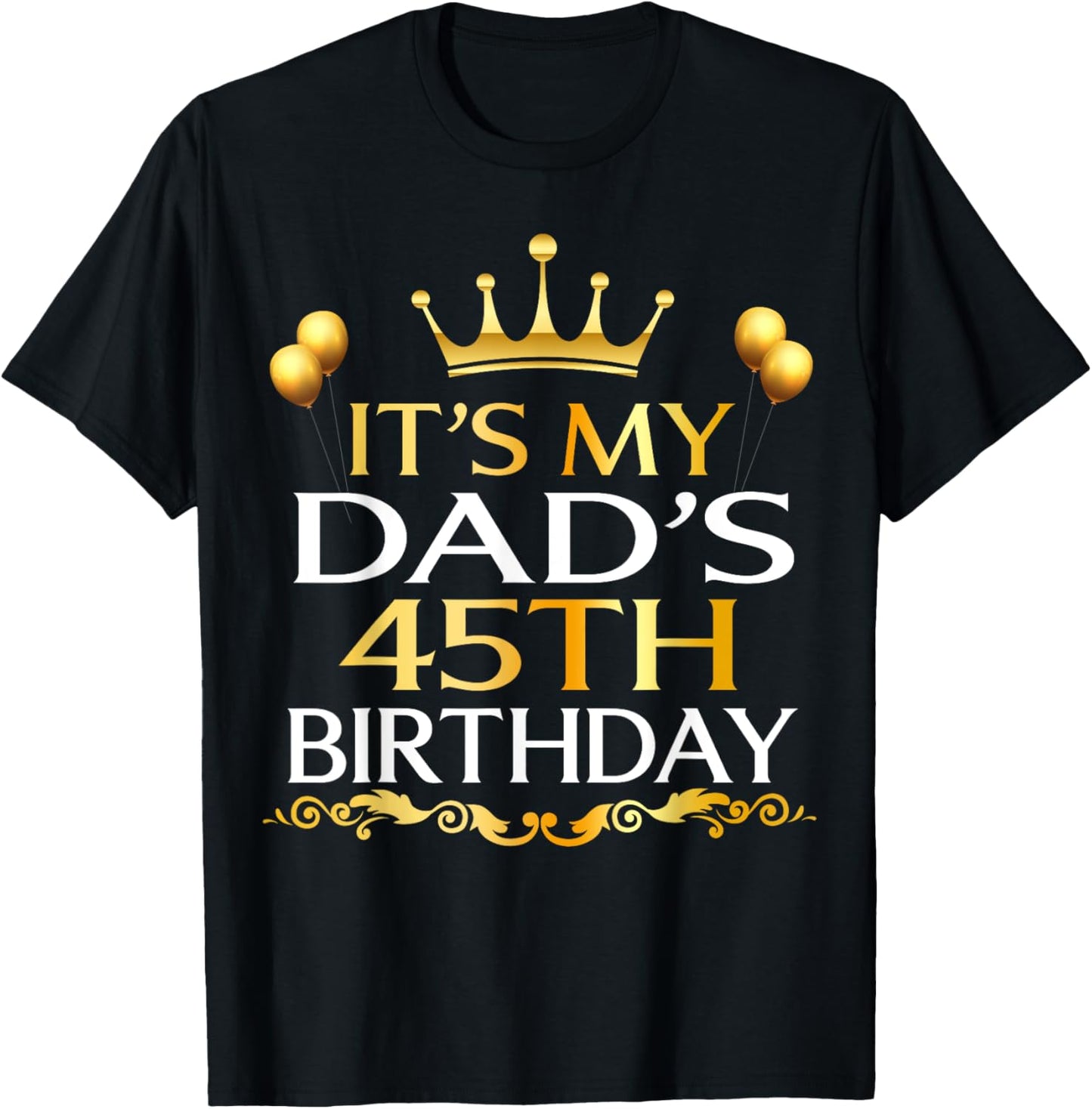 It's My Dad's 45th Birthday Happy Birthday 45 Years Old T-Shirt