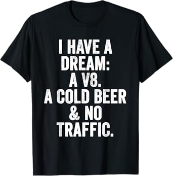 Weekend Warrior T-Shirt I Have A Dream: A V8 A Cold Beer T-Shirt