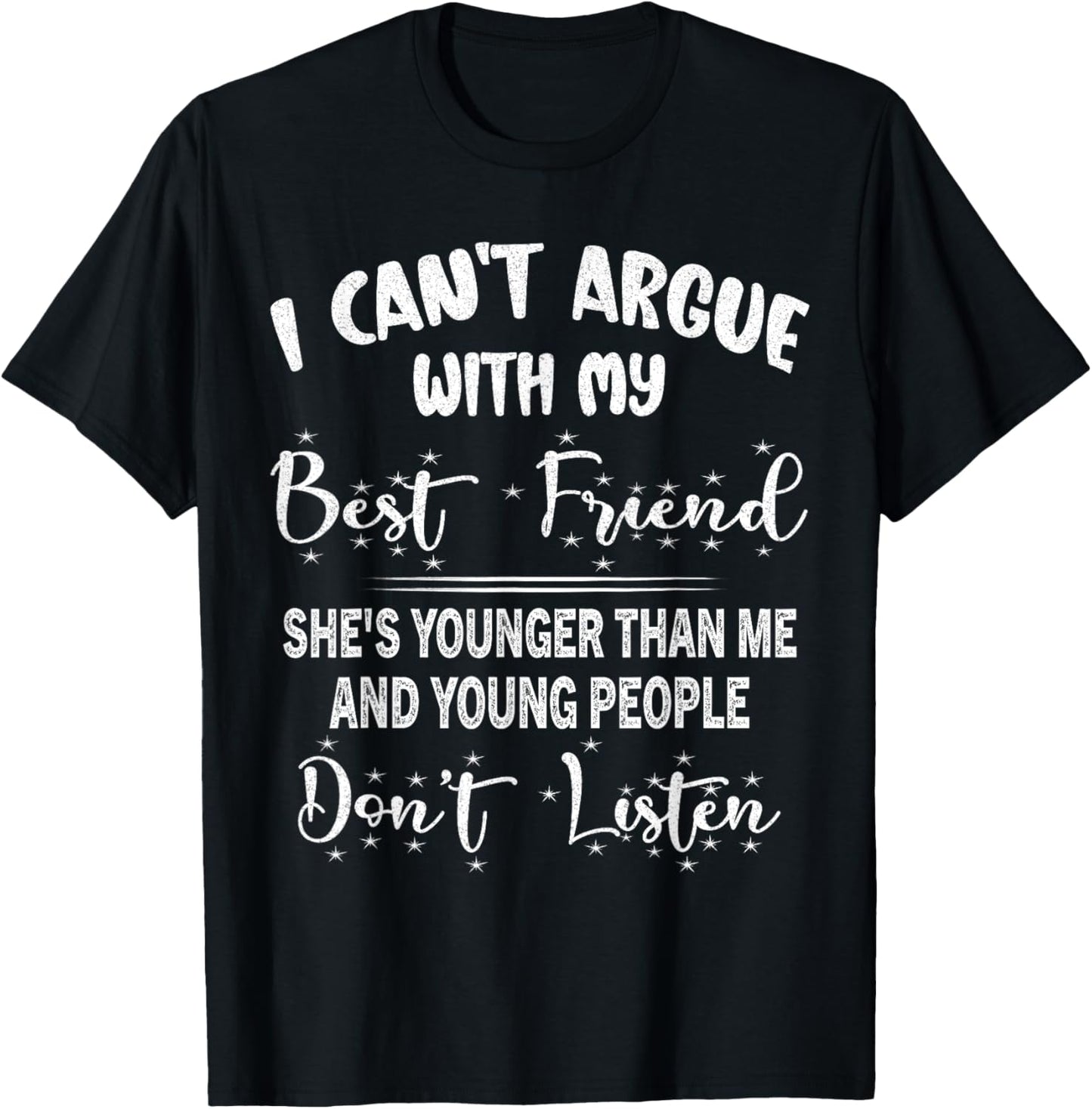 I Can't Argue With My Best Friend She's Younger Than Me T-Shirt