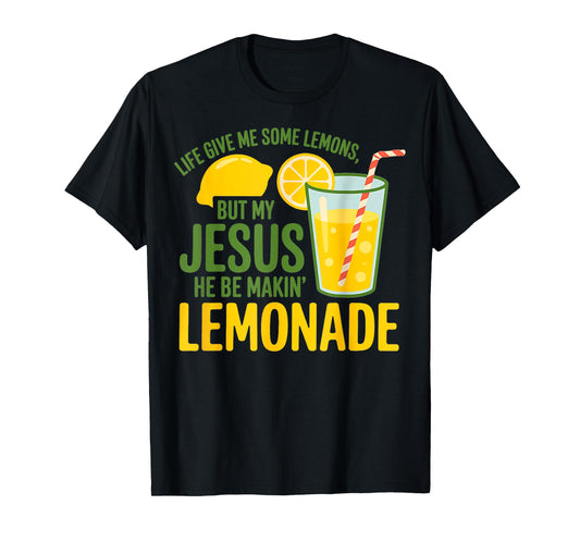 Life Gave Me Some Lemons But My Jesus He Be Making Lemonade T-Shirt