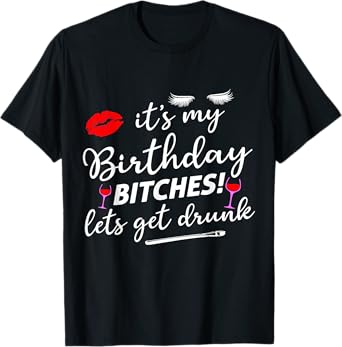 It's My Birthday Bitches Let's Get Drunk T-Shirt