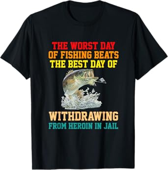 The Worst Day Of Fishing Beats The Best Day apparel T-Shirt