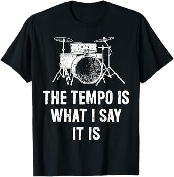 The Tempo Is What I Say It Is Funny Drummer T-Shirt