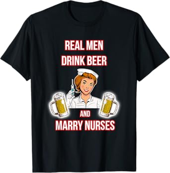 Real Men Drink Beer And Marry Nurses - Husband of a Nurse T-Shirt
