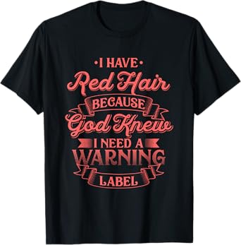 I have Red Hair because God knew - Funny Redhead T-Shirt