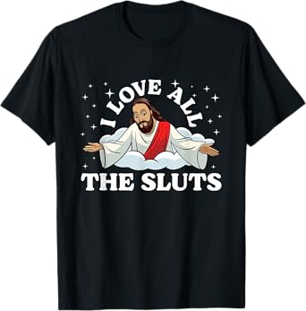 I Love All The Sluts Jesus Saying Humor Faith Quote T-Shirt