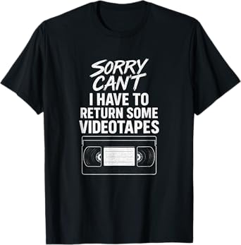 Sorry Can't I Have To Return Some Videotapes Funny Sarcastic T-Shirt