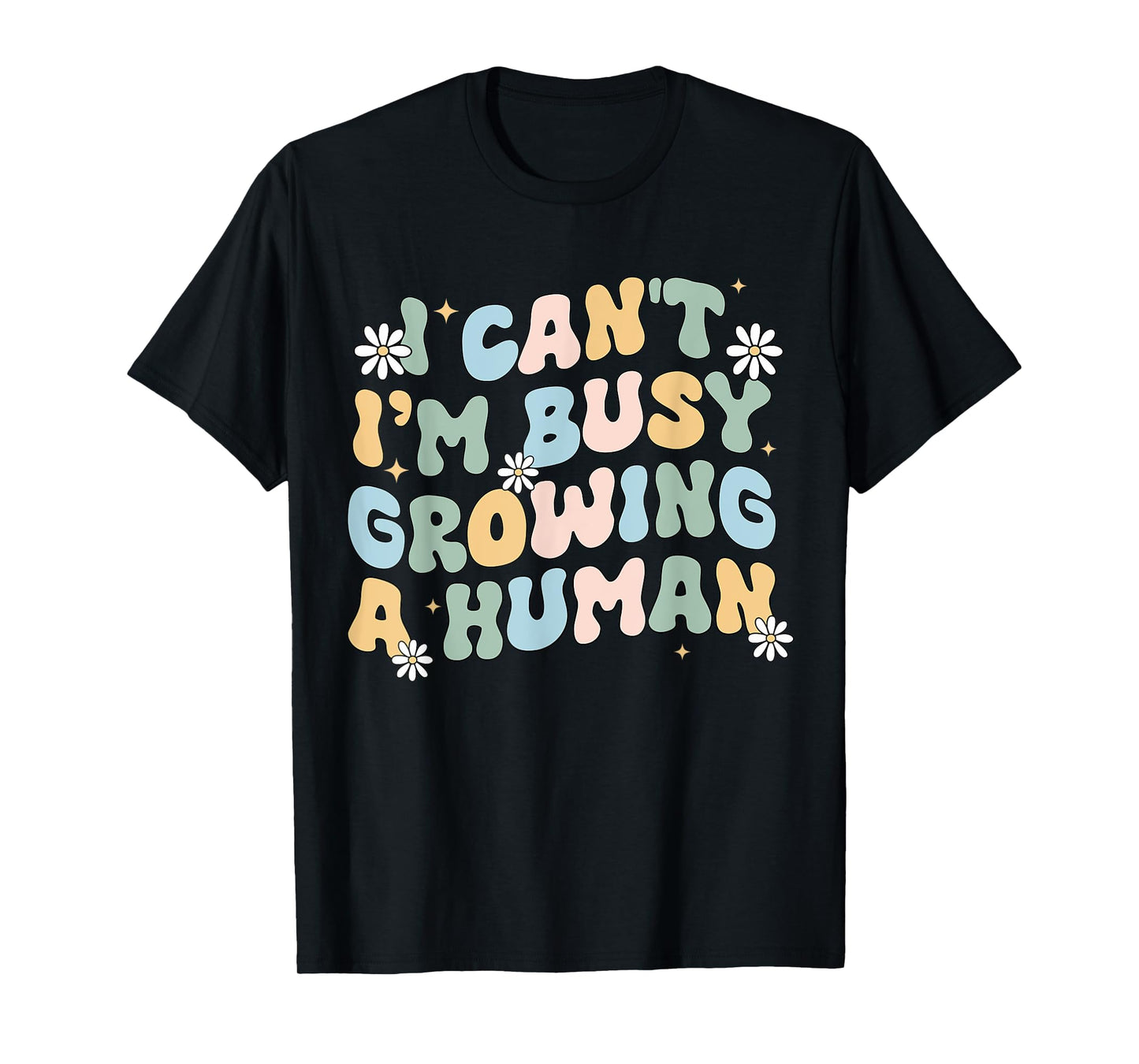 I Can't Im Busy Growing A Human Pregnant Mom Mother's Day T-Shirt
