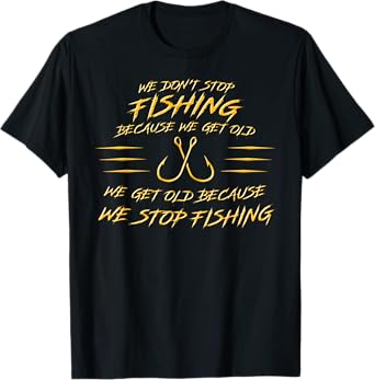 We don't stop fishing because we get old T-Shirt