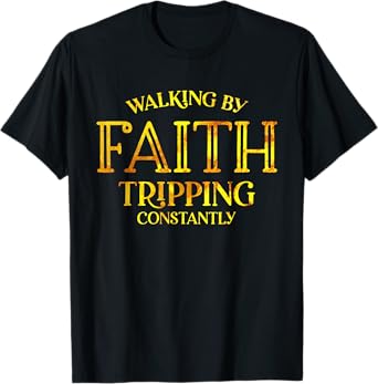 Funny Walking By Faith Tripping Constantly T-Shirt