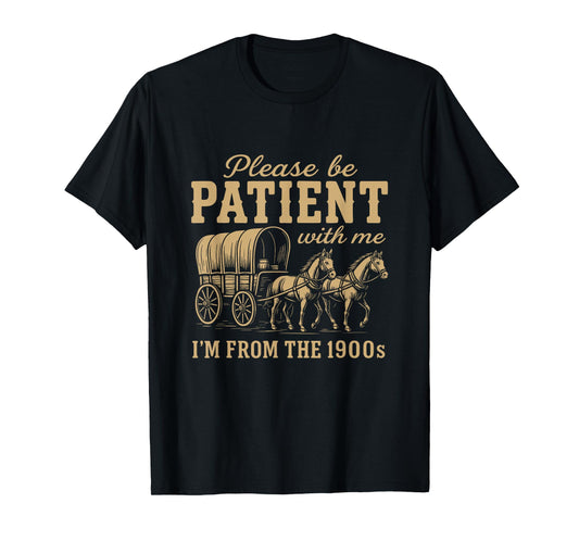 Please BE Patient with ME I'm from The 1900S - Funny Gen X T-Shirt