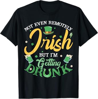Not Even Remotely Irish But I'm Getting Drunk St Patrick Day T-Shirt