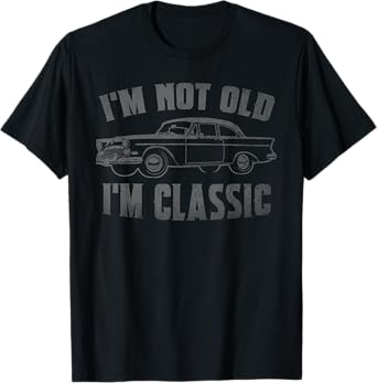 I'm Not Old I'm Classic Funny Car Graphic Fathers Day Dad T-Shirt