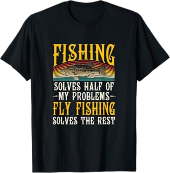 Fly Fishing Solves The Rest Of My Problems Fishing Hobby T-Shirt