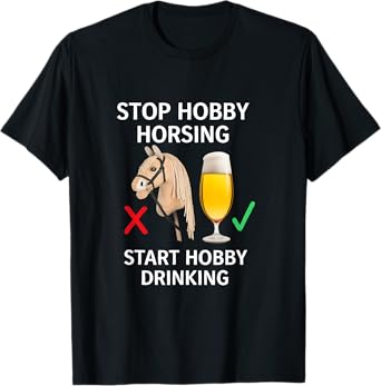 Stop Hobby Horsing Start Drinking Beer Saying Funny T-Shirt