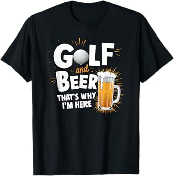Golf And Beer That's Why I'm Here Funny Golfer Design T-Shirt