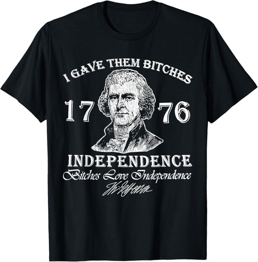 I Gave Them Bitches Independence Funny 4th Of July Patriotic T-shirt