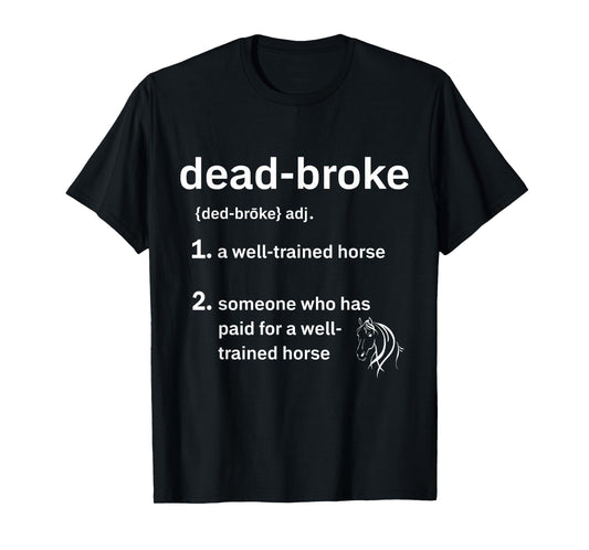 Dead-Broke Definition Dead-Broke Defined Well Trained Horse T-Shirt