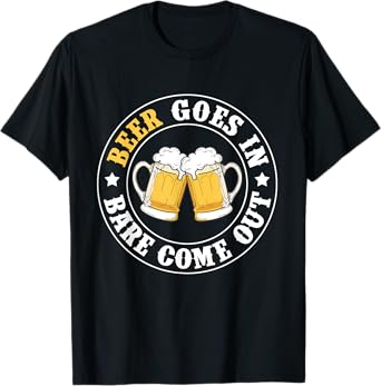 Funny Beer Goes in Bare Comes Out Humor Drinking Party T-Shirt