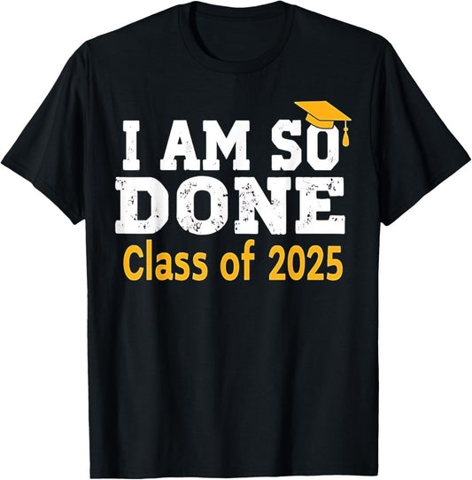 Class of 2025 I Am So Done Graduation T-Shirt
