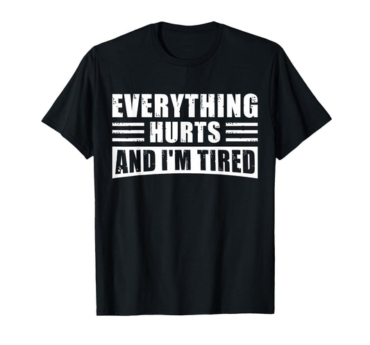 Everything Hurts and I'm Tired – Funny Gym Workout Fitness T-Shirt