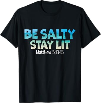 Be Salty Stay Lit Matthew 5:13-16 T-Shirt