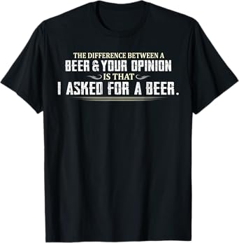 Difference Between Beer Your Opinion I Asked Beer Funny Gift T-Shirt
