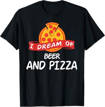 I Dream of Beer and Pizza T-Shirt Funny Bar Beers T-Shirt