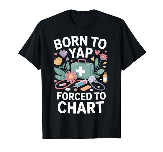 Born To Yap Forced To Chart Nurse T-Shirt