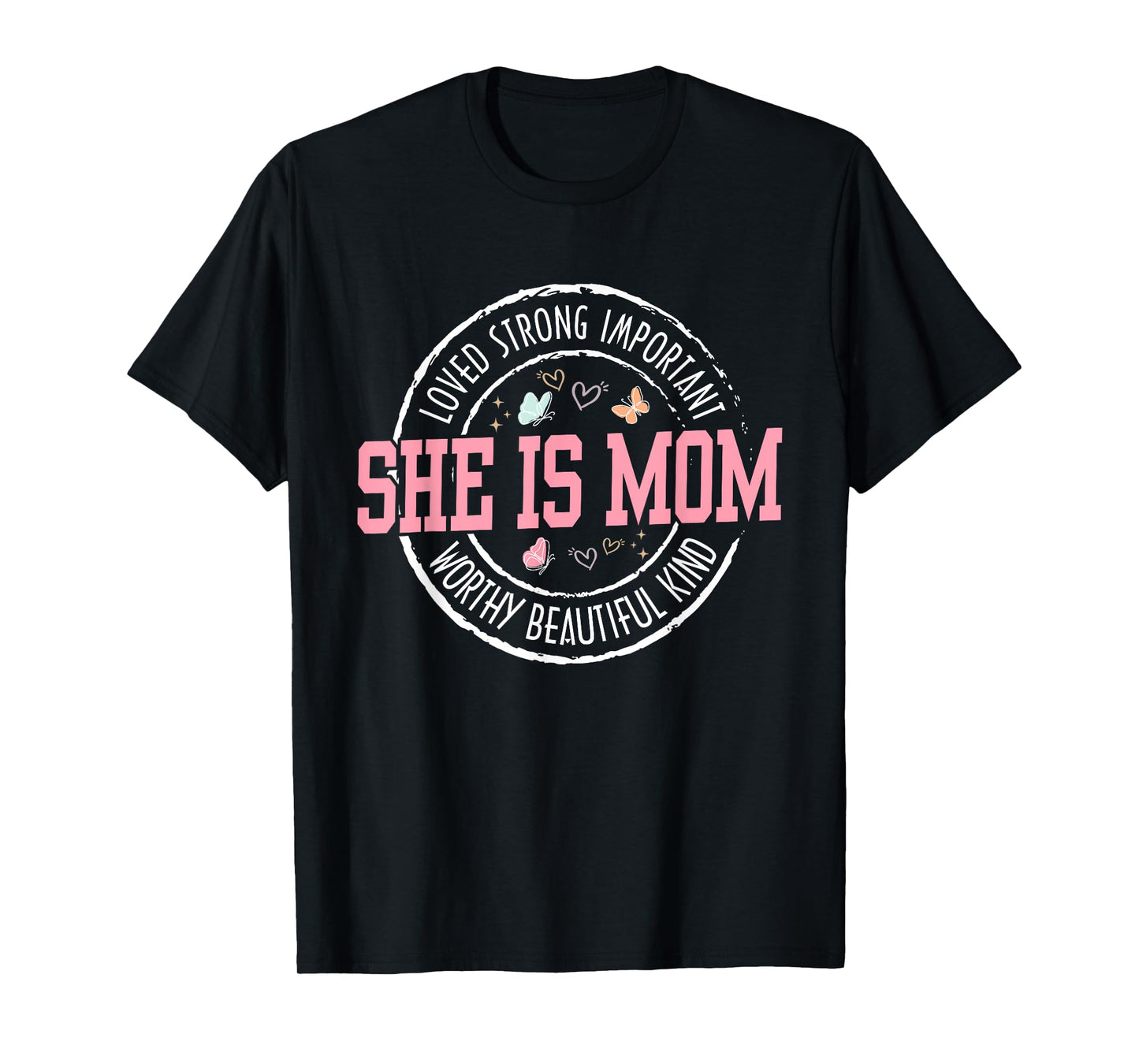 She Is Mom Loved Strong Important Worthy Mother's Day Gifts T-Shirt