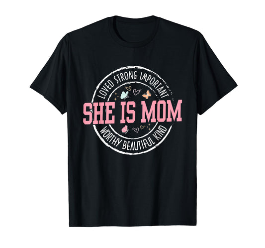 She Is Mom Loved Strong Important Worthy Mother's Day Gifts T-Shirt