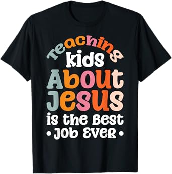 Teaching Kids About Jesus Is The Best Job Ever T-Shirt
