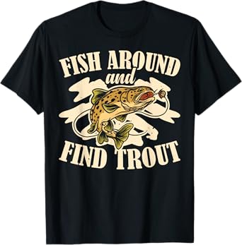 Fish Around And Find Trout T-Shirt
