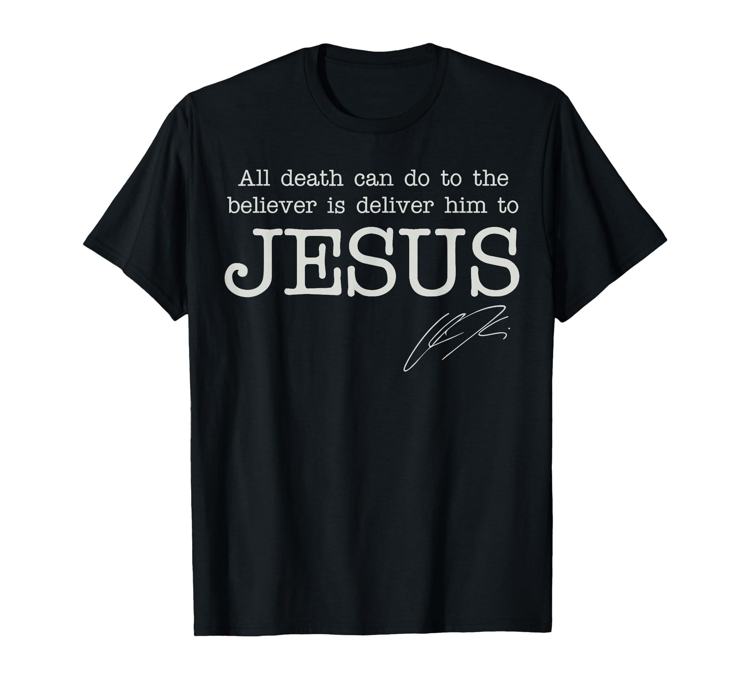 All Death Can Do to The Believer is Deliver Him to Jesus T-Shirt