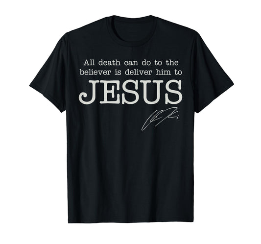 All Death Can Do to The Believer is Deliver Him to Jesus T-Shirt