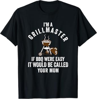 GRILLMASTER IF BBQ WERE EASY IT WOULD BE CALLED YOUR MOM T-Shirt