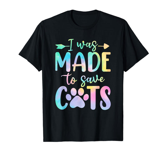 I Was Made to Save Cats Tie Dye Shelter Animal Activist T-Shirt