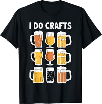 I Do Crafts Shirt Funny Men Women Craft Beer Drinking Lover T-Shirt