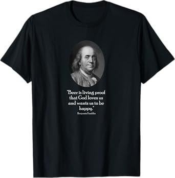 Ben Franklin and Quote About Beer T-Shirt