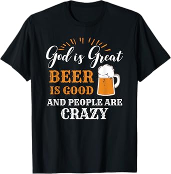 God Is Great Beer Is Good And People Are Crazy Gift product T-Shirt
