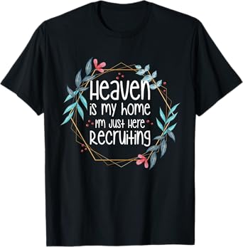 Heaven Is My Home I'm Just Here Recruiting T-Shirt