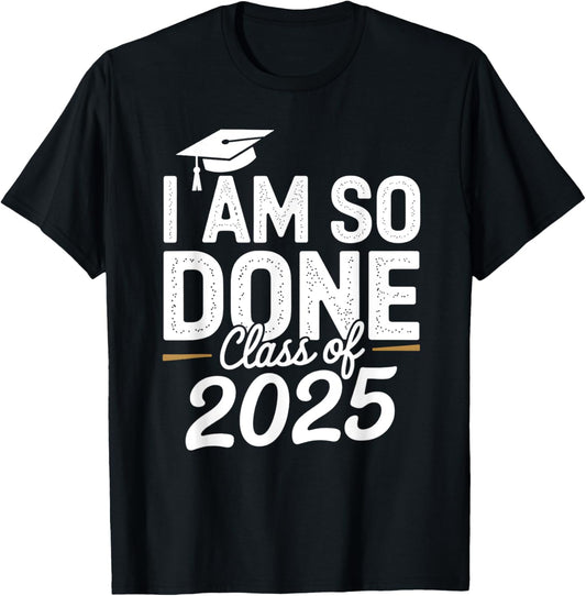 Class of 2025 Graduation I Am So Done For Him Her Women Men T-Shirt