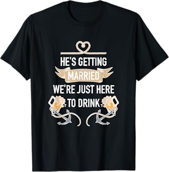 He's Getting Married We're Just Here to Drink, Beer Party T-Shirt